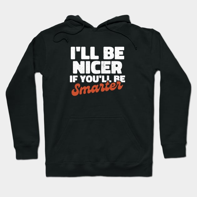 I'll be nicer if you'll be smarter Hoodie by INTHROVERT